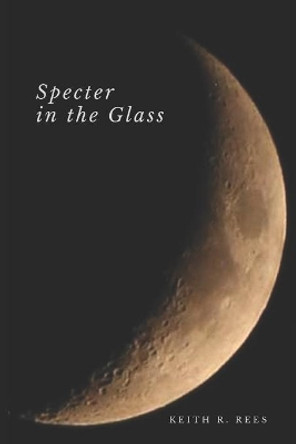 Specter in the Glass by Keith R. Rees 9780359766345