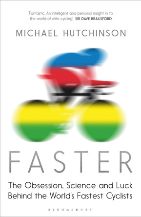 Faster: The Obsession, Science and Luck Behind the World's Fastest Cyclists by Michael Hutchinson