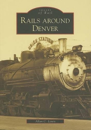 Rails Around Denver by Allan C Lewis 9780738548029