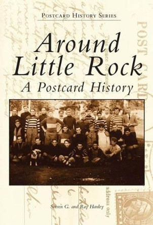 Around Little Rock: A Postcard History by Steven G Hanley 9780738568676