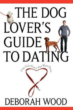 The Dog Owner's Guide to Dating by Deborah Wood 9780764525018