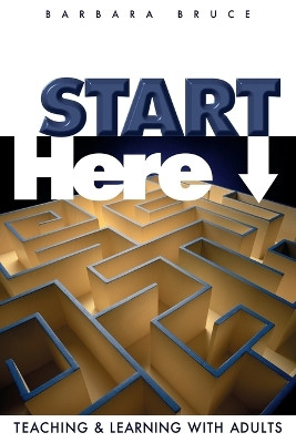 Start Here: Teaching & Learning with Adults by Barbara Bruce 9780881773033