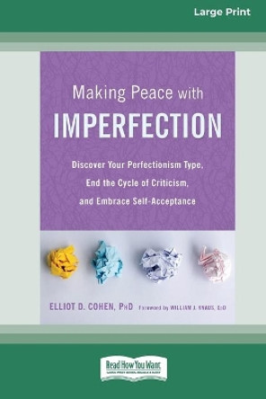 Making Peace with Imperfection: Discover Your Perfectionism Type, End the Cycle of Criticism, and Embrace Self-Acceptance (16pt Large Print Edition) by Elliot D Cohen 9780369356369