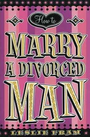 How to Marry a Divorced Man by Leslie Fram 9780060090333