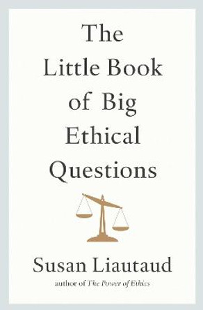 The Little Book of Big Ethical Questions by Susan Liautaud