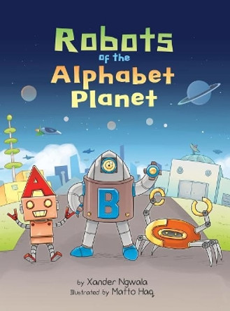 ABC: Robots of the Alphabet Planet by Xander Ngwala 9780984666355