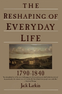 The Reshaping of Everyday Life 1790-1840 by Jack Larkin 9780060916060