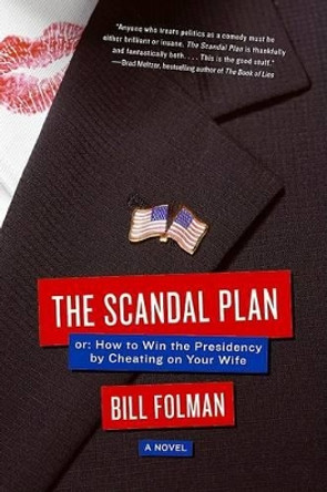 The Scandal Plan: Or: How to Win the Presidency by Cheating on Your Wife by Bill Folman 9780061447662