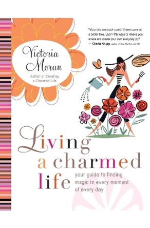 Living a Charmed Life: Your Guide to Finding Magic in Every Moment of Every Day by Victoria Moran 9780061649905