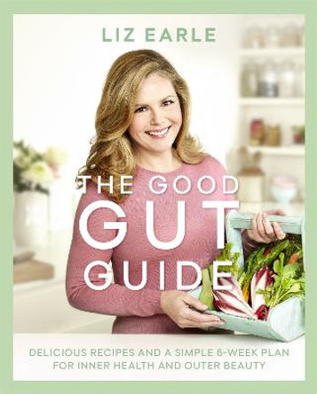 The Good Gut Guide: Delicious Recipes & a Simple 6-Week Plan for Inner Health & Outer Beauty by Liz Earle