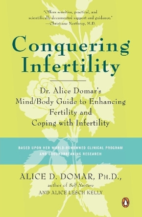 Conquering Infertility: Dr. Alice Domar's Mind/Body Guide to Enhancing Fertility and Coping with Infertility by Alice D Domar 9780142002018