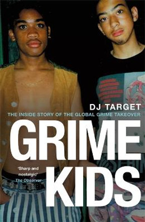 Grime Kids: The Inside Story of the Global Grime Takeover by DJ Target