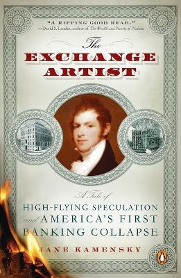 The Exchange Artist: A Tale of High-Flying Speculation and America's First Banking Collapse by Jane Kamensky 9780143114901