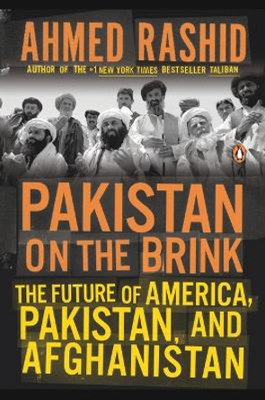 Pakistan on the Brink: The Future of America, Pakistan, and Afghanistan by Ahmed Rashid 9780143122838