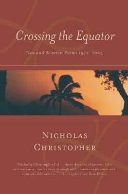 Crossing the Equator: New and Selected Poems 1972-2004 by Nicholas Christopher 9780156031400