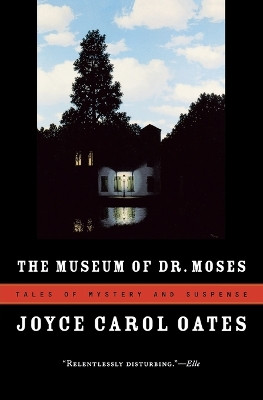 The Museum of Dr. Moses: Tales of Mystery and Suspense by Professor of Humanities Joyce Carol Oates 9780156033428