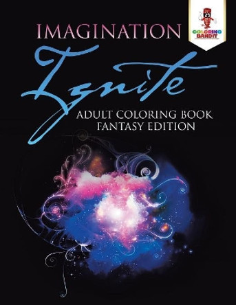 Imagination Ignite: Adult Coloring Book Fantasy Edition by Coloring Bandit 9780228204404