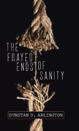 The Frayed Ends of Sanity by Dunstan D Arlington 9780228820895