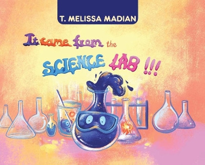 It Came From the Science Lab!!! by T Melissa Madian 9780228835202