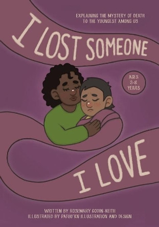 I Lost Someone I Love: Explaining the Mystery of Death to the Youngest Among Us by Rosemary Godin-Keith 9780228841708