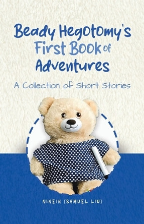 Beady Hegotomy's First Book of Adventures: A Collection of Short Stories by Ninein (Samuel Liu) 9780228895169