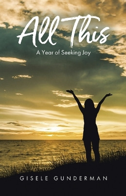 All This: A Year of Seeking Joy by Gisele Gunderman 9780228895619