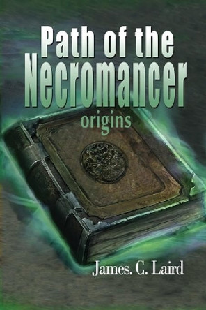 Path of the Necromancer - Origins by James C Laird 9780244096311