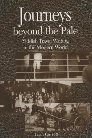 Journeys Beyond the Pale: Yiddish Travel Writing in the Modern World by Leah V. Garrett 9780299184445