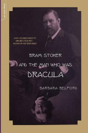 Bram Stoker And The Man Who Was Dracula by Barbara Belford 9780306810985