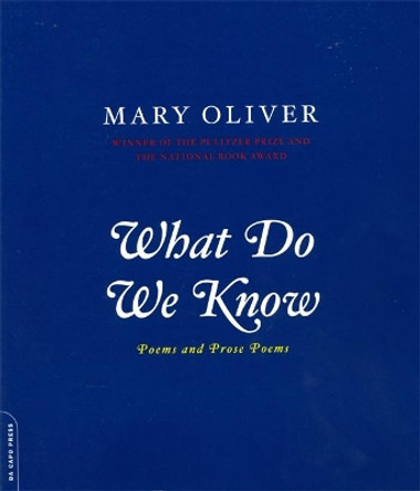 What Do We Know: Poems And Prose Poems by Mary Oliver 9780306812064