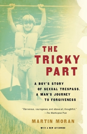 The Tricky Part: A boy's story of sexual trespass, a man's journey to forgiveness (Triangle Awards) by Martin Moran 9780307276537