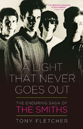 A Light That Never Goes Out: The Enduring Saga of the Smiths by Tony Fletcher 9780307715968