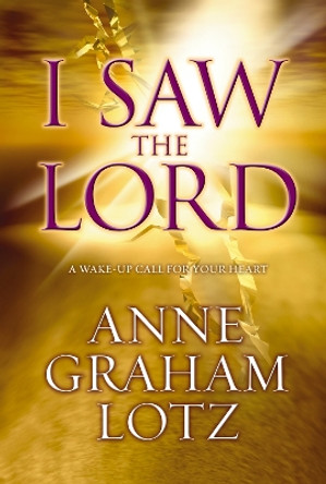 I Saw the Lord: A Wake-Up Call for Your Heart by Anne Graham Lotz 9780310284703