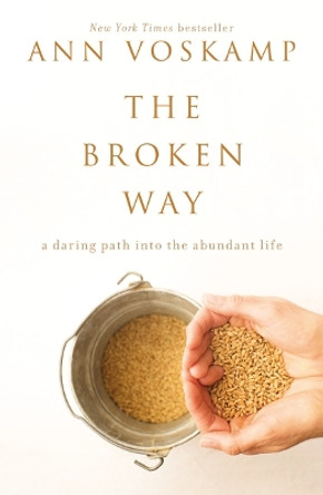 The Broken Way: A Daring Path into the Abundant Life by Ann Voskamp 9780310318583