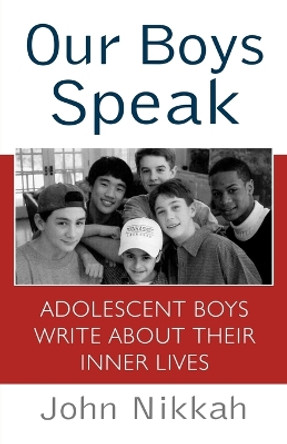 Our Boys Speak: Adolescent Boys Write about Their Inner Lives by John Nikkah 9780312262808