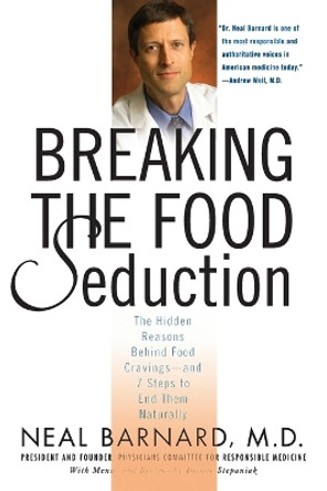 Breaking the Food Seduction: The Hidden Reasons Behind Food Cravings--And 7 Steps to End Them Naturally by Dr Neal Barnard 9780312314941