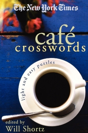 The New York Times Cafe Crosswords: Light and Easy Puzzles by Will Shortz 9780312348540