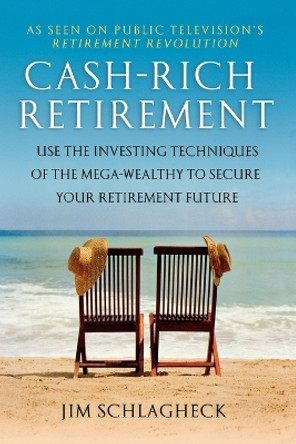 Ca$h-Rich Retirement: Use the Investing Techniques of the Mega-Wealthy to Secure Your Retirement Future by Jim Schlagheck 9780312539177