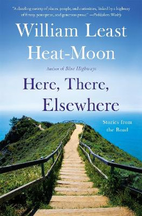 Here, There, Elsewhere: Stories from the Road by William Least Heat-Moon 9780316067539