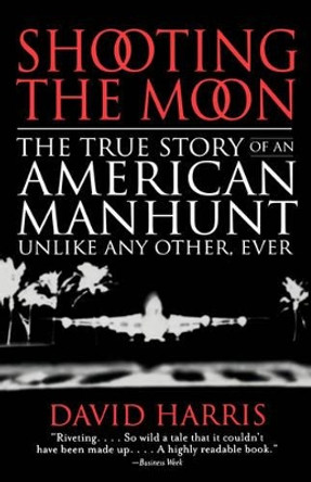 Shooting the Moon: the True Story of an American Manhunt Unlike Any Other, Ever by Professor Emeritus David Harris 9780316154802