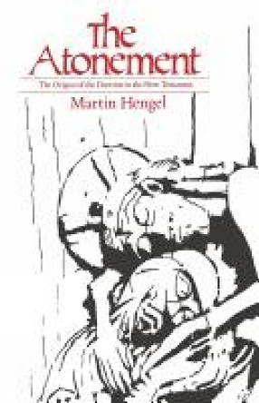 The Atonement: The Origins of the Doctrine in the New Testament by Martin Hengel 9780334000426