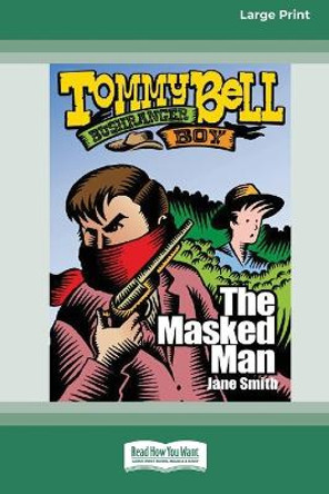 The Masked Man: Tommy Bell Bushranger Boy (book 8) [16pt Large Print Edition] by Jane Smith 9780369386892