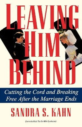 Leaving Him Behind: Cutting the Cord and Breaking Free After the Marriage Ends by Sandra S. Kahn 9780345364142