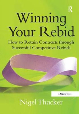 Winning Your Rebid: How to Retain Contracts through Successful Competitive Rebids by Nigel Thacker