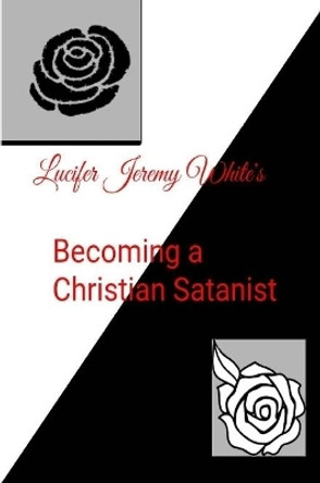 Becoming a Christian Satanist by Lucifer Jeremy White 9780359058969