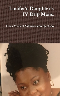 Lucifer's Daughter's IV Drip Menu by Nona-Michael Ankhesenamun Jackson 9780359565528