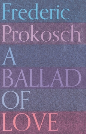 A Ballad of Love by Frederic Prokosch 9780374526573