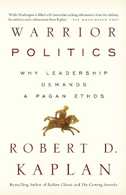 Warrior Politics: Why Leadership Requires a Pagan Ethos by Robert D. Kaplan 9780375726279