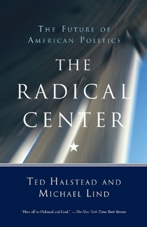 The Radical Center: The Future of American Politics by Ted Halstead 9780385720298