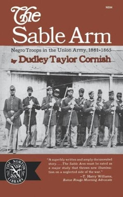 The Sable Arm: Negro Troops in the Union Army, 1861-1865 by Dudley Taylor Cornish 9780393003345
